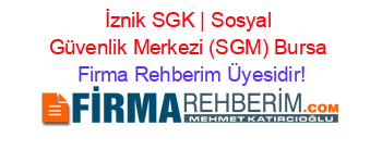 İznik+SGK+|+Sosyal+Güvenlik+Merkezi+(SGM)+Bursa Firma+Rehberim+Üyesidir!